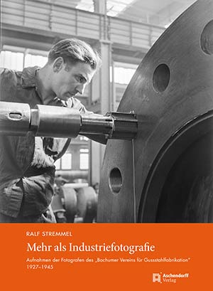 Buch 'Mehr als Industriefotografie - Aufnahmen der Fotografen des 'Bochumer Vereins f&uuml;r Gussstahlfabrikation', 1927-1945' aus dem Aschendorff Verlag