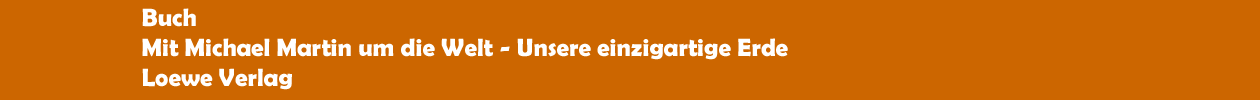 Buch 'Mit Michael Martin um die Welt - Unsere einzigartige Erde' aus dem Loewe Verlag