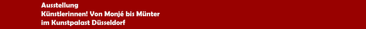 Ausstellung 'K&uuml;nstlerinnen! Von Monj&eacute; bis M&uuml;nter' im Kunstpalast D&uuml;sseldorf