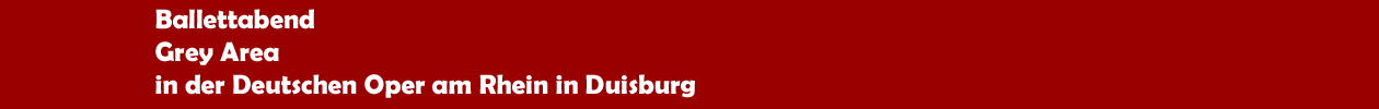Ballett 'Grey Area' von der Deutschen Oper am Rhein in Duisburg