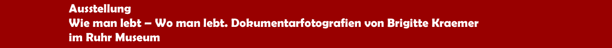 Ausstellung 'Wie man lebt  Wo man lebt. Dokumentarfotografien von Brigitte Kraemer' im Ruhr Museum in Essen