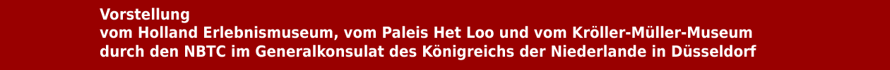 Vorstellung vom Holland Erlebnismuseum, vom Paleis Het Loo und vom Kr&ouml;ller-M&uuml;ller-Museum durch den NBTC im Generalkonsulat des K&ouml;nigreichs der Niederlande in D&uuml;sseldorf