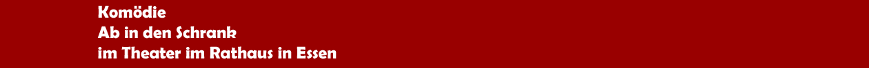 Kom&ouml;die 'Ab in den Schrank' im Theater im Rathaus in Essen